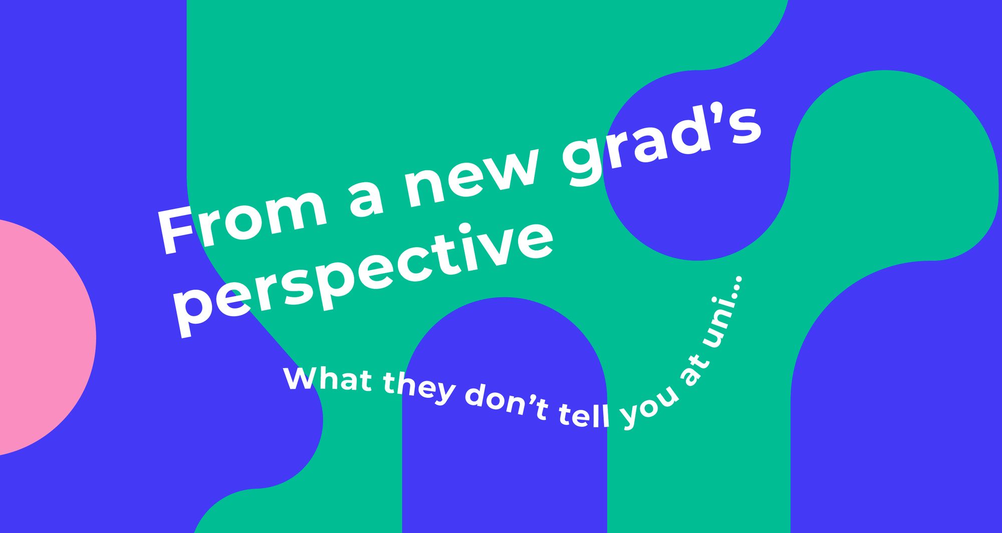 From a new grad's perspective: what they don't tell you at university